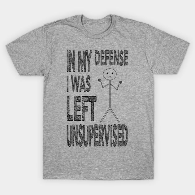 In my defense I was left Unsupervised T-Shirt by Rebranded_Customs